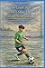 The Goals that Don't Show Up on the Scoreboard: A book for childrens who dream and parents who remember
