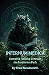 Infernum Medica: Demonic Healing Through the Luciferian Path: Spells, Rituals, and Infernal Medicine from the Lords of the Black Flame