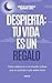 Despierta: tu vida es un regalo - cómo sobrevivir a un mundo que no prioriza ni por saber morir (Libros para trabajar la atención y la sobrecarga sensorial) (Spanish Edition)