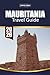 MAURITANIA TRAVEL GUIDE 2026: Sahara Desert, Chinguetti, Iron Ore Train, Ancient Cities and Easy Itineraries for First-Time Visitors