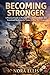 Becoming Stronger: A Practical Guide to Personal Growth, Confidence, and Emotional Resilience for Women Seeking Real Change