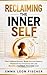 Reclaiming the Inner Self: Heal Childhood Wounds, Break Survival Patterns, Reparent Your Emotional Self, and Become a Confident, Grounded Adult