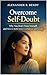 Overcome Self-Doubt: Why You Don’t Trust Yourself and How to Build Inner Confidence and Inner Security (Relationships, Self-Worth & Inner Patterns)