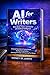 AI for Writers – Write Better, Faster, and Smarter with Artificial Intelligence: A Step-by-Step Guide to Creating Stories, Building Strong Outlines, ... Writing, (The AI Author Blueprint Series)