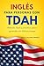 Inglés para personas con TDAH: Método fácil y práctico para aprender sin distracciones (Spanish Edition)
