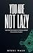 YOU ARE NOT LAZY: Start Your Brain Engine in 5 Minutes and End Procrastination Paralysis