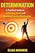 Determination: A Practical Guide to Achieving Goals and Building Lasting Motivation