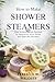 How to Make Shower Steamers: Easy Aromatherapy Recipes for Relaxation, Sinus Relief, and Spa-Like Showers