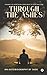 THROUGH THE ASHES: Journey of Hope From Loneliness To Love and Loss