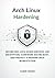 Arch Linux Hardening: Secure SSH, Lock Down Services, Use Encryption, Configure Secure Boot, and Protect a Modern Linux Workstation