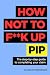 How Not to F**K Up PIP: The...