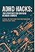 ADHD Hacks: 100 Strategies You Can Read in Under a Minute: A Visual, No-Fluff Guide to Getting Things Done When You Can't Focus