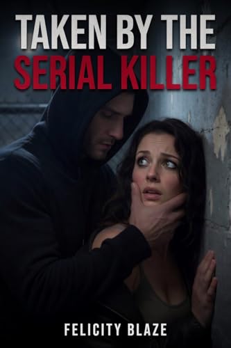 Taken By The Serial Killer: A Dark Captive Tale of Obsession, Control, and Forbidden Submission (Kindle Edition)