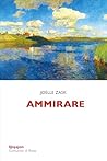 Ammirare: Elogio ...
