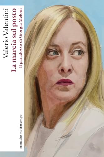La marcia sul posto: Il paradosso di Giorgia Meloni (cronache) (Italian Edition)