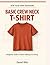 Sew Your Own Wardrobe: Basic Crew Neck T-Shirt: A Beginner Guide to Pattern-Making and Sewing a Knit Tee from Scratch