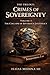 CRIMES OF SOVEREIGNTY VOLUME I: The Collapse of Sovereign Legitimacy