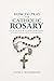 How to Pray the Catholic Rosary: Step-by-Step Guide with Complete Rosary Prayers, Mysteries, and Daily Devotion for Beginners
