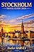 Stockholm Travel Guide 2026: The Complete Local’s Guide to Hidden Gems, Scenic Islands, Budget Travel, Food, Culture, Day Trips, and Unforgettable Nordic Adventures (Baecation to the World)