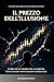 ll prezzo dell'illusione: La verità nuda e cruda sul trading a leva che nessuno ha il coraggio di dirti. (Italian Edition)