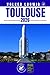 TOULOUSE GUIDE DE VOYAGE: Découvrez les principales attractions, les activités de plein air, les trésors cachés et les excursions d'une journée pour les voyageurs aventureux. (French Edition)