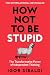 How Not To Be Stupid: The Transformative Power of Independent Thinking