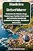Madeira-Reiseführer: Entdecken Sie Strände, Berge, Wanderwege, Funchal, Porto Moniz und versteckte Juwelen mit praktischen Reisetipps | Detaillierte Reiserouten (German Edition)