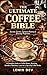 The Ultimate Coffee Bible: Barista Secrets, Espresso Mastery & Brewing Perfection — A Complete Guide to Coffee Beans, Roasting, Grinders, Machines, Latte Art & Specialty Coffee Drinks