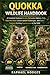 QUOKKA WILDLIFE HANDBOOK: A Complete Guide to Quokka Behavior, Habitat, Diet, Reproduction, Conservation Challenges, and Their Famous Smiling Appearance in the Wild