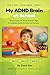 My ADHD Brain at School: Focus, Learn and Thrive at Every Age: A Guide for Kids and Parents (The ADHD Family Guide Series)