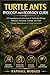 TURTLE ANTS BIOLOGY AND ECOLOGY GUIDE: A Comprehensive Exploration of Turtle Ant Biology, Behavior, Evolution, Ecology, and Their Unique Adaptations in Forest Canopies