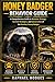 HONEY BADGER BEHAVIOR GUIDE: A Comprehensive Guide to Behavior, Ecology, Survival Strategies, and Conservation of the Fearless Honey Badger