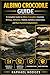 ALBINO CROCODILE GUIDE: A Complete Guide to Albino Crocodiles Covering Biology, Behavior, Habitat, Genetics, Conservation, and Rare Survival Adaptations