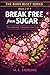 Break Free from Sugar: The Sugar Reset Blueprint for Ending Cravings, Reclaiming Your Energy, and Building a Balanced Relationship with Food (The Body Reset Series Book 2)