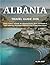 ALBANIA TRAVEL GUIDE 2026: Tirana, Ksamil, Sarandë, the Albanian Riviera, Berat, Gjirokastër & Theth: Beaches, Mountains, UNESCO Cities & Real Travel Advice