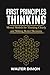 First Principles Thinking: Mental Models for Thinking Clearly and Making Better Decisions