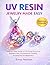 Uv Resin Jewelry Made Easy: Step-by-Step Guide to Crafting Stunning, Bubble-Free, Professional-Quality Accessories for Beginners (The Resin Craft Mastery)