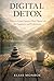 Digital Detox: How to Create Space in Your Digital Life for Happiness and Productivity