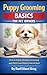 Puppy Grooming Basics for Pet Owners: How to Introduce Grooming Early, Build Good Habits, and Raise a Calm, Confident Dog (Dog Grooming for Pet Owners)