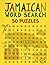 Jamaican Word Search: 50 Island-Inspired Puzzles with Solutions