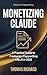 MONETIZING CLAUDE: Ethical SEO Copywriting with AI — A Practical Guide to Building a Freelance Copywriting Business with Claude AI
