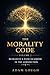 The Morality Code: Volume 2: Humanity's Path to Order in the AI Revolution