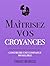 Maîtrisez vos croyances : Guide pratique pour ne plus douter de soi et construire une confiance infaillible (Maîtrise de soi t. 7) (French Edition)