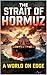 The Strait of Hormuz: A World on Edge: A High-Stakes Maritime Thriller of Global Crisis, Oil Wars, and Silent Power (Global Pressure Points)