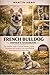 FRENCH BULLDOG OWNER'S HANDBOOK: The Complete Guide to Raising, Training, Feeding, Grooming, and Caring for Your French Bulldog from Puppyhood to Senior Years.