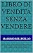 LIBRO DI VENDITA SENZA VENDERE: MANUALE DI PERSUASIONE ETICA PER LIBERI PROFESSIONISTI (Italian Edition)