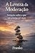 A Leveza da Moderação: Variações sobre o que não precisa ser mais (Cadernos do Suficiente) (Portuguese Edition)