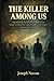 THE KILLER AMONG US: They Smiled at You Every Day — Chilling True Stories of Killers Who Lived, Worked, and Worshipped Among Their Victims
