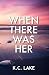 When There Was Her (Califor...