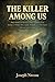 THE KILLER AMONG US: They Smiled at You Every Day — Chilling True Stories of Killers Who Lived, Worked, and Worshipped Among Their Victims